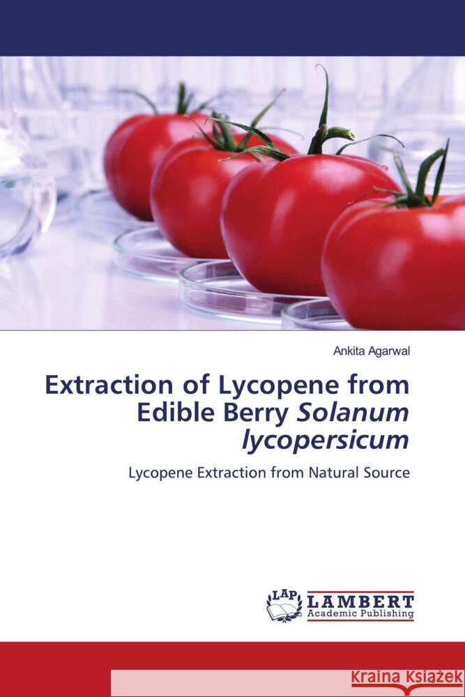 Extraction of Lycopene from Edible Berry Solanum lycopersicum Agarwal, Ankita 9786206164715 LAP Lambert Academic Publishing