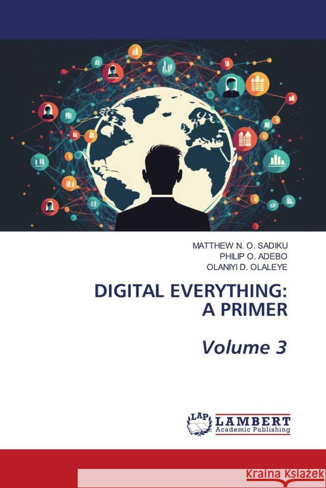 DIGITAL EVERYTHING: A PRIMER Volume 3 SADIKU, MATTHEW  N. O., ADEBO, PHILIP  O., OLALEYE, OLANIYI  D. 9786206164784