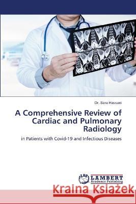 A Comprehensive Review of Cardiac and Pulmonary Radiology Hassani, Dr. Sara 9786206164937