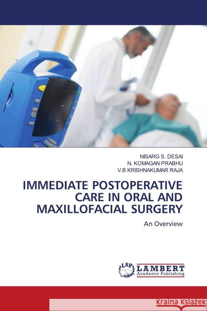 IMMEDIATE POSTOPERATIVE CARE IN ORAL AND MAXILLOFACIAL SURGERY DESAI, NISARG S., PRABHU, N. KOMAGAN, KRISHNAKUMAR RAJA, V.B 9786206165125