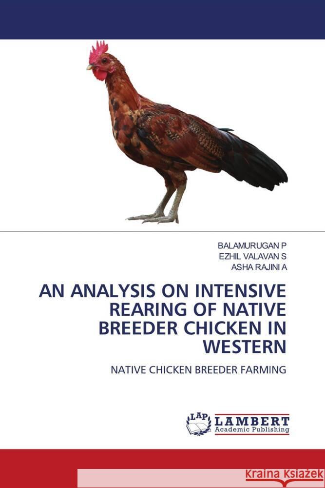 AN ANALYSIS ON INTENSIVE REARING OF NATIVE BREEDER CHICKEN IN WESTERN P, BALAMURUGAN, S, EZHIL VALAVAN, A, ASHA RAJINI 9786206165156 LAP Lambert Academic Publishing