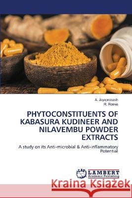 PHYTOCONSTITUENTS OF KABASURA KUDINEER AND NILAVEMBU POWDER EXTRACTS Jayaprakash, A., Reeva, R. 9786206165224 LAP Lambert Academic Publishing