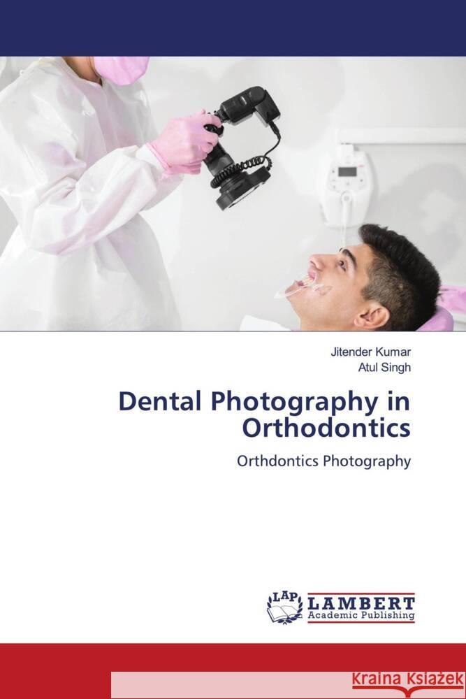 Dental Photography in Orthodontics Kumar, Jitender, Singh, Atul 9786206165613 LAP Lambert Academic Publishing