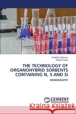 THE TECHNOLOGY OF ORGANOHYBRID SORBENTS CONTAINING N, S AND Si Gaffarova, Shakhlo, Turaev, Khayit 9786206165866