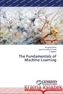 The Fundamentals of Machine Learning Bhatt, Bhagirath, Sandeep Gaikwad, Anjali, Uganya, G 9786206166115 LAP Lambert Academic Publishing