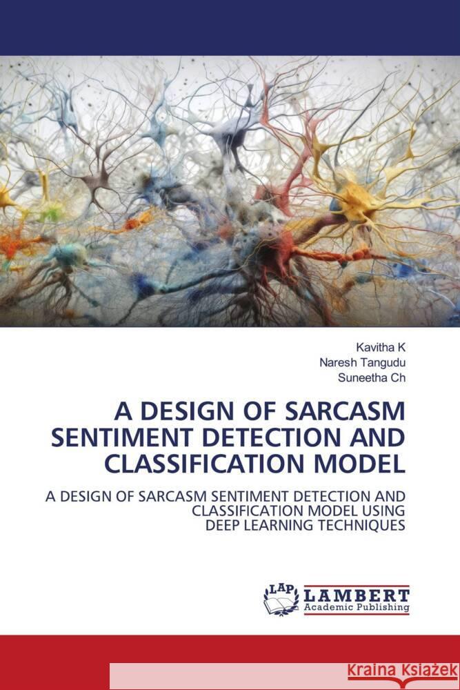 A DESIGN OF SARCASM SENTIMENT DETECTION AND CLASSIFICATION MODEL K, Kavitha, Tangudu, Naresh, Ch, Suneetha 9786206166191 LAP Lambert Academic Publishing