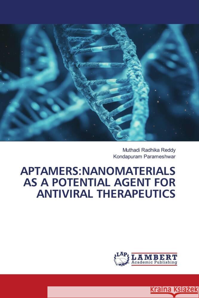 APTAMERS:NANOMATERIALS AS A POTENTIAL AGENT FOR ANTIVIRAL THERAPEUTICS Reddy, Muthadi Radhika, Parameshwar, Kondapuram 9786206166399