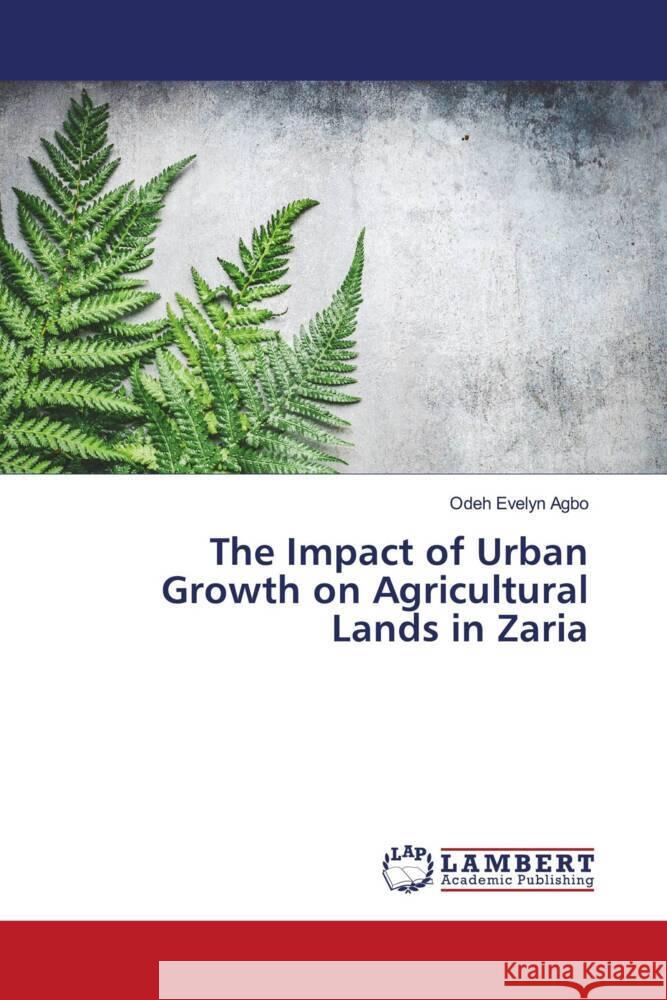 The Impact of Urban Growth on Agricultural Lands in Zaria Evelyn Agbo, Odeh 9786206166528