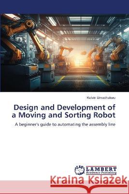 Design and Development of a Moving and Sorting Robot Umechukwu, Kelvin 9786206166603