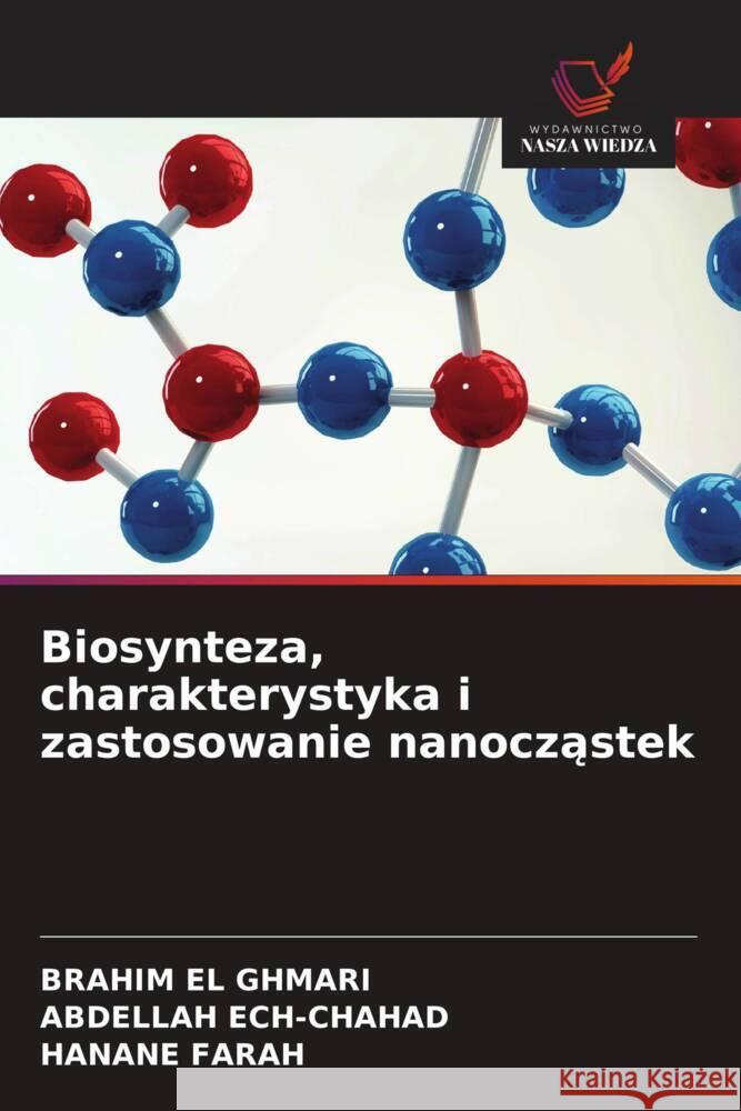 Biosynteza, charakterystyka i zastosowanie nanoczastek EL GHMARI, BRAHIM, Ech-Chahad, Abdellah, FARAH, HANANE 9786206167082