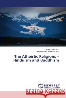 The Atheistic Religions - Hinduism and Buddhism Kurup, Ravikumar, Achutha Kurup, Parameswara 9786206167167