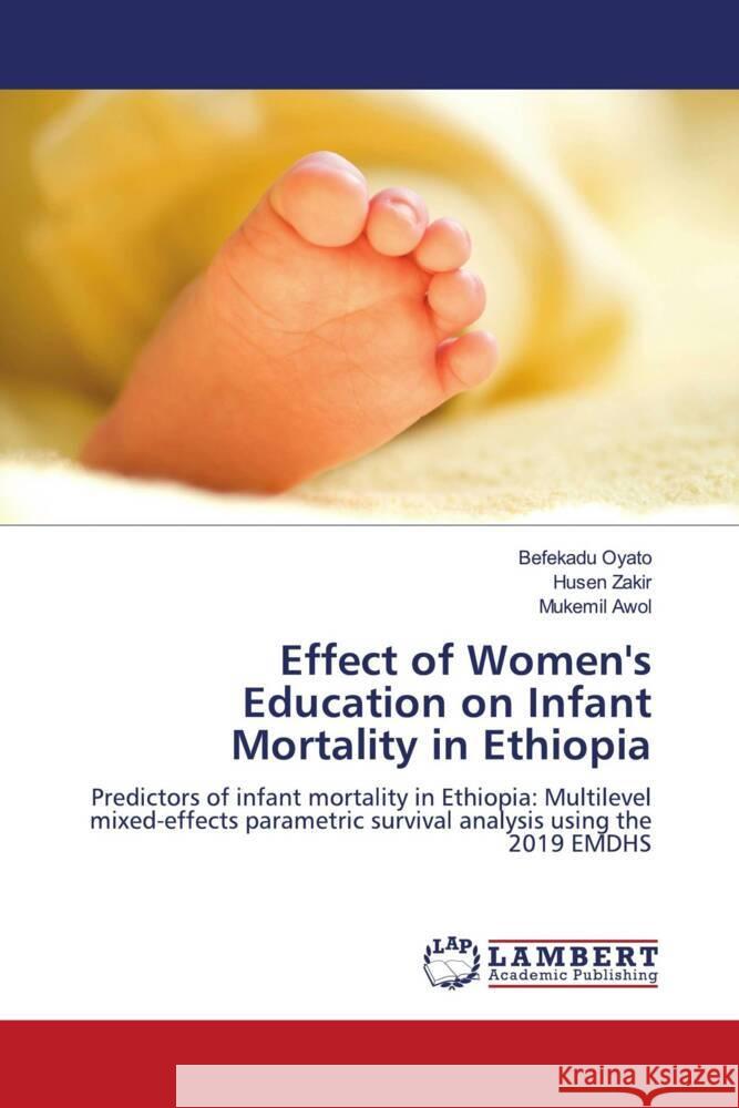 Effect of Women's Education on Infant Mortality in Ethiopia Oyato, Befekadu, Zakir, Husen, Awol, Mukemil 9786206167259 LAP Lambert Academic Publishing