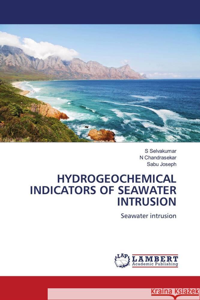 HYDROGEOCHEMICAL INDICATORS OF SEAWATER INTRUSION Selvakumar, S, Chandrasekar, N, Joseph, Sabu 9786206167334 LAP Lambert Academic Publishing