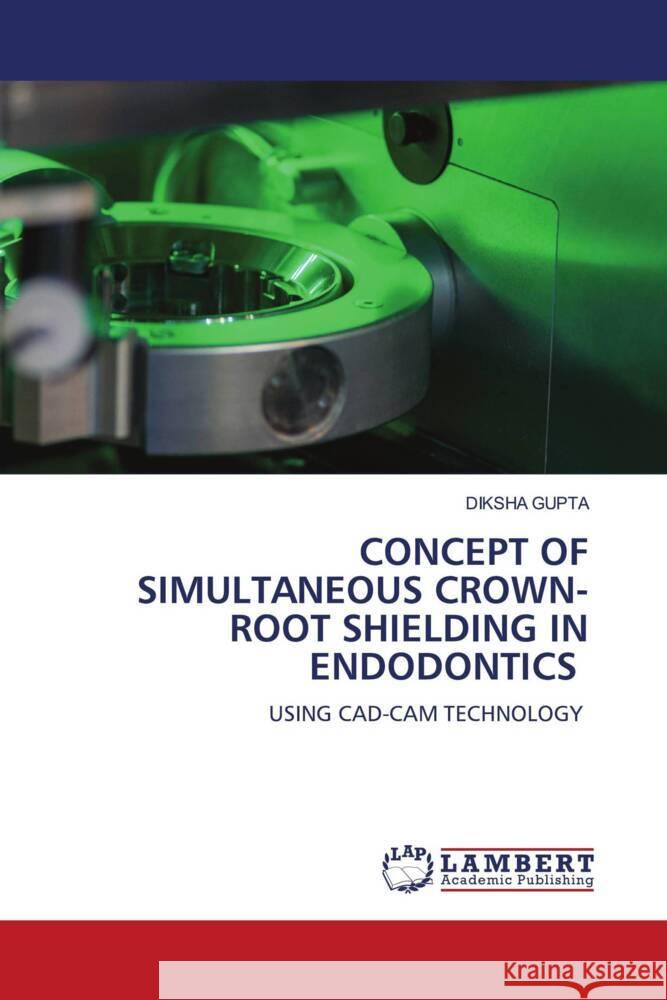CONCEPT OF SIMULTANEOUS CROWN-ROOT SHIELDING IN ENDODONTICS GUPTA, DIKSHA 9786206167372