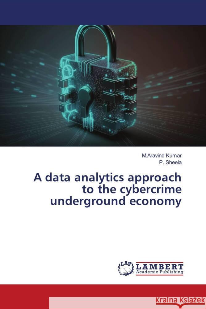 A data analytics approach to the cybercrime underground economy Kumar, M.Aravind, SHEELA, P. 9786206167389