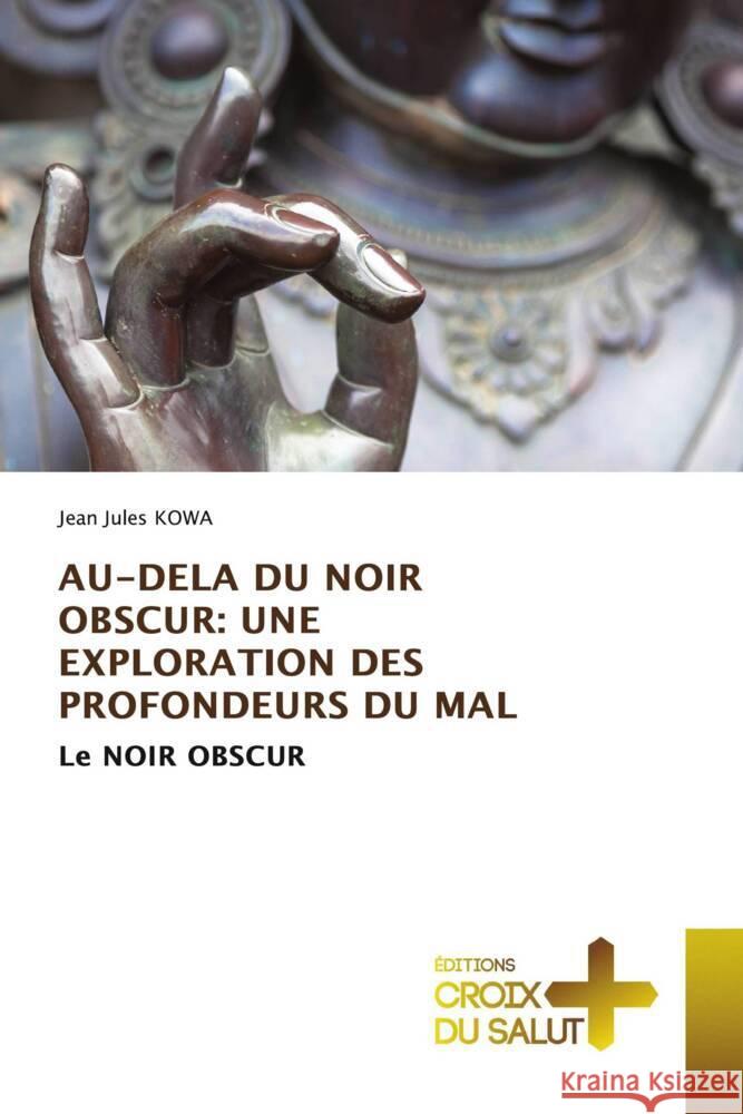 Au-Dela Du Noir Obscur: Une Exploration Des Profondeurs Du Mal Jean Jules Kowa 9786206168980 Ditions Croix Du Salut