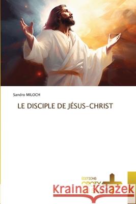 LE DISCIPLE DE JÉSUS-CHRIST MILOCH, Sandro 9786206169093