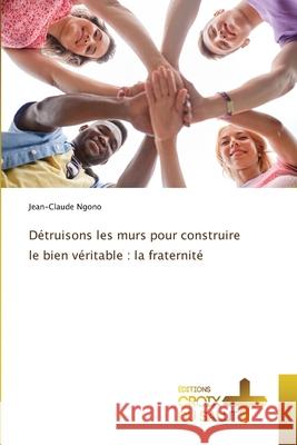 Détruisons les murs pour construire le bien véritable : la fraternité Ngono, Jean-Claude 9786206169260