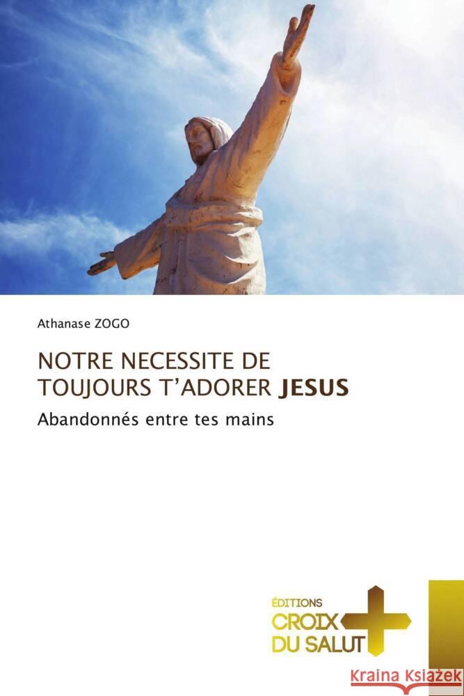 NOTRE NECESSITE DE TOUJOURS T'ADORER JESUS ZOGO, Athanase 9786206170587