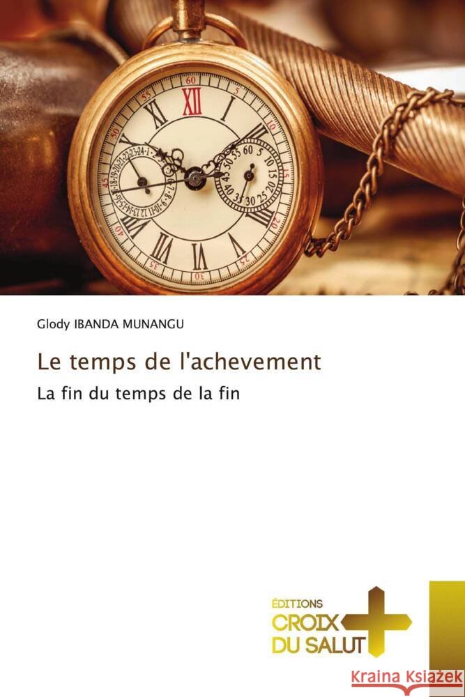 Le temps de l'achevement IBANDA MUNANGU, Glody 9786206170785 Éditions Croix du Salut