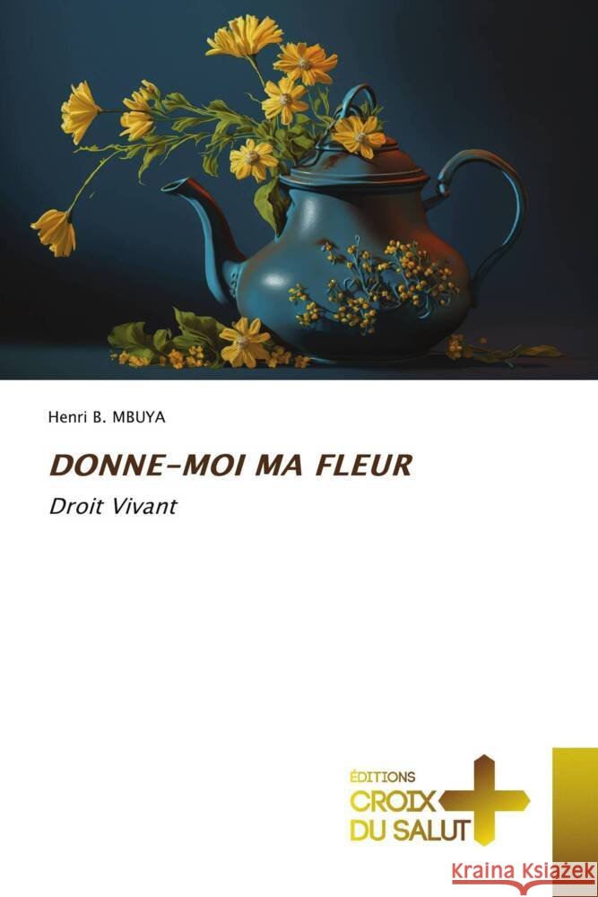 DONNE-MOI MA FLEUR B. MBUYA, Henri 9786206170945 Éditions Croix du Salut