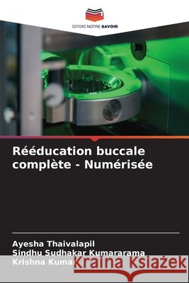 Rééducation buccale complète - Numérisée Thaivalapil, Ayesha, Kumararama, Sindhu Sudhakar, Kumar, Krishna 9786206171454 Editions Notre Savoir