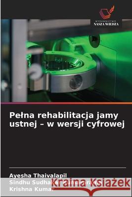 Pelna rehabilitacja jamy ustnej - w wersji cyfrowej Thaivalapil, Ayesha, Kumararama, Sindhu Sudhakar, Kumar, Krishna 9786206171478
