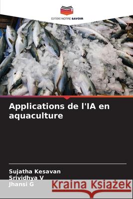 Applications de l'IA en aquaculture Kesavan, Sujatha, V, Srividhya, G, Jhansi 9786206171546