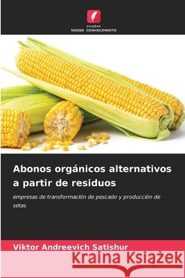 Abonos orgánicos alternativos a partir de residuos Satishur, Viktor Andreevich 9786206171676 Edições Nosso Conhecimento