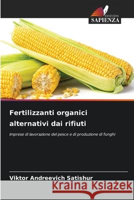 Fertilizzanti organici alternativi dai rifiuti Satishur, Viktor Andreevich 9786206171690 Edizioni Sapienza