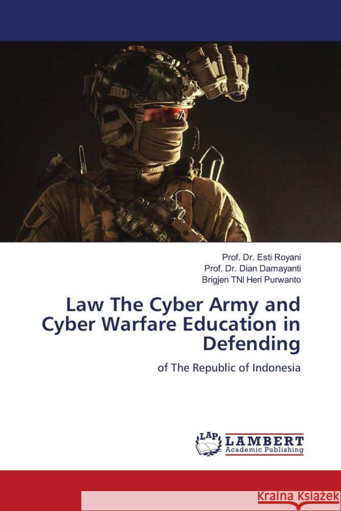 Law The Cyber Army and Cyber Warfare Education in Defending Royani, Esti, Damayanti, Dian, Purwanto, Brigjen TNI Heri 9786206172536 LAP Lambert Academic Publishing