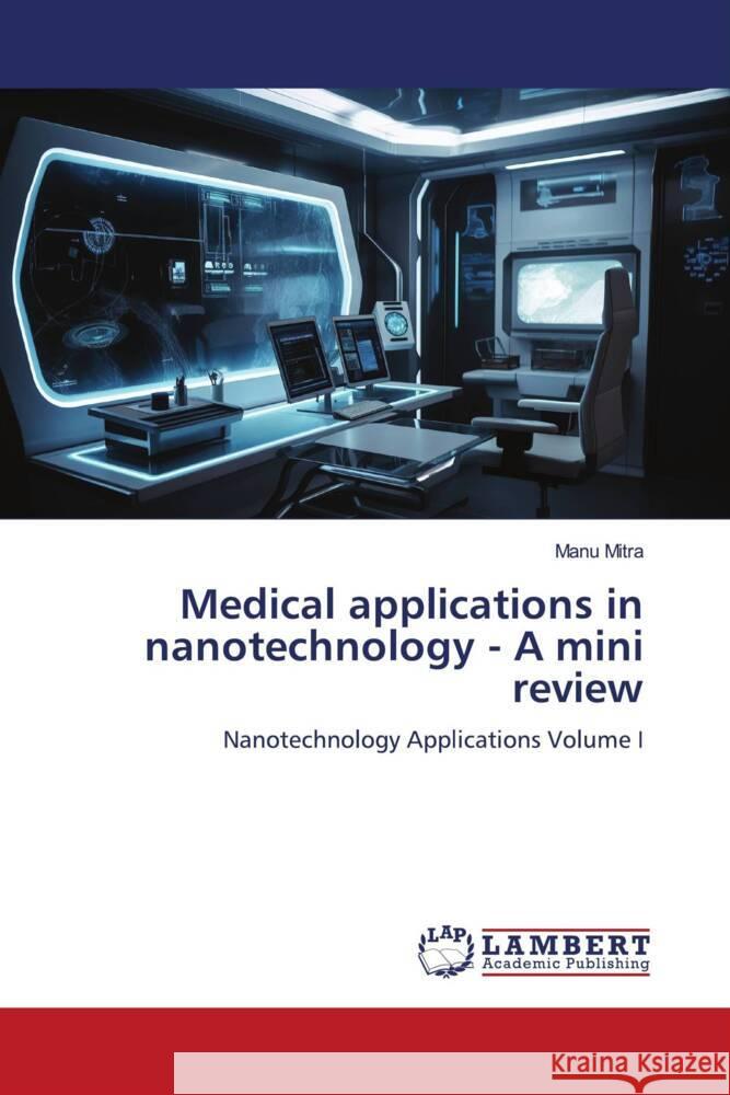 Medical applications in nanotechnology - A mini review Mitra, Manu 9786206172604