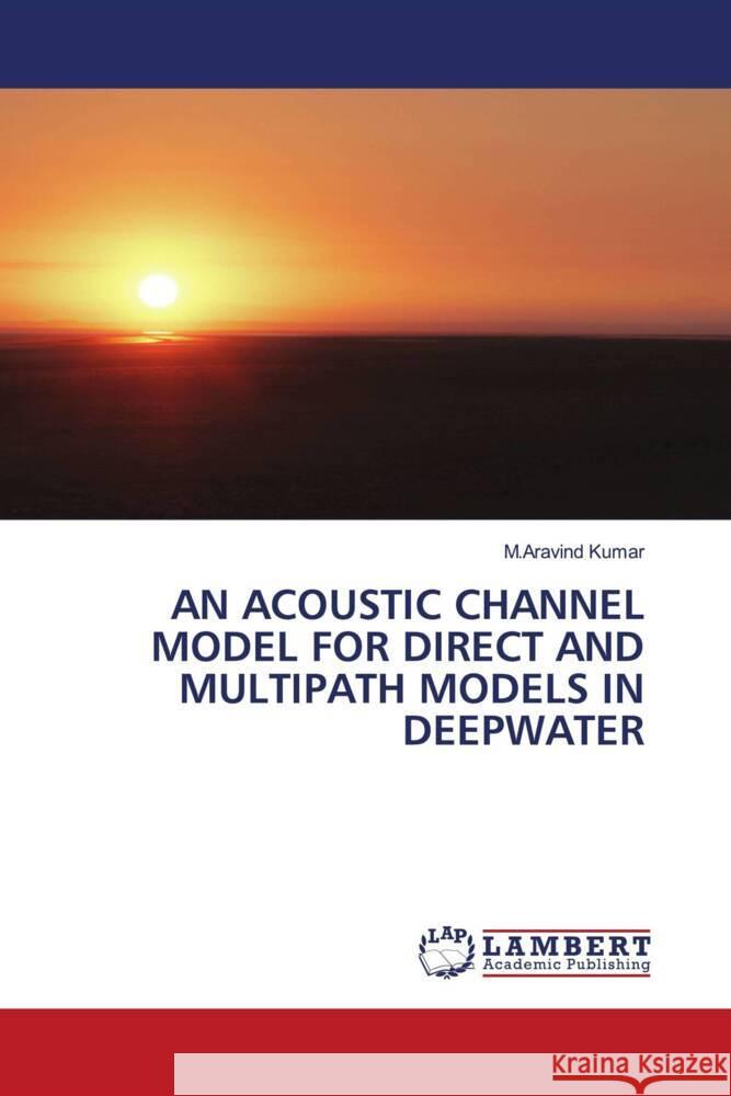 AN ACOUSTIC CHANNEL MODEL FOR DIRECT AND MULTIPATH MODELS IN DEEPWATER Kumar, M.Aravind 9786206172895