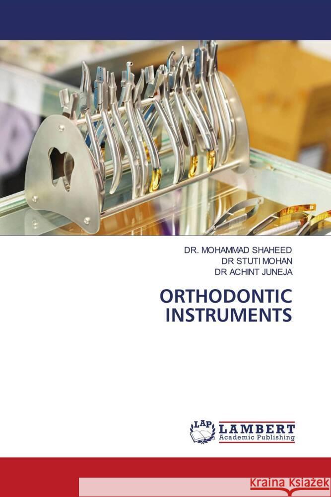 ORTHODONTIC INSTRUMENTS SHAHEED, DR. MOHAMMAD, MOHAN, DR STUTI, JUNEJA, DR ACHINT 9786206173021