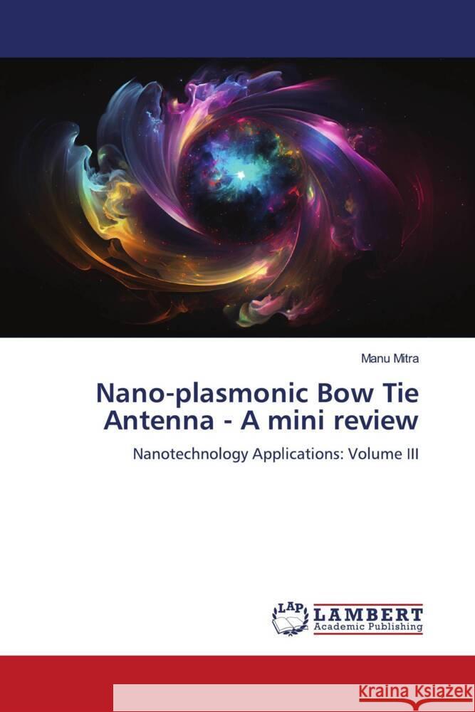 Nano-plasmonic Bow Tie Antenna - A mini review Mitra, Manu 9786206173052 LAP Lambert Academic Publishing