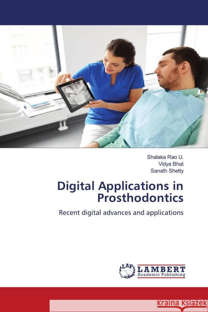 Digital Applications in Prosthodontics Rao U., Shalaka, Bhat, Vidya, Shetty, Sanath 9786206173168