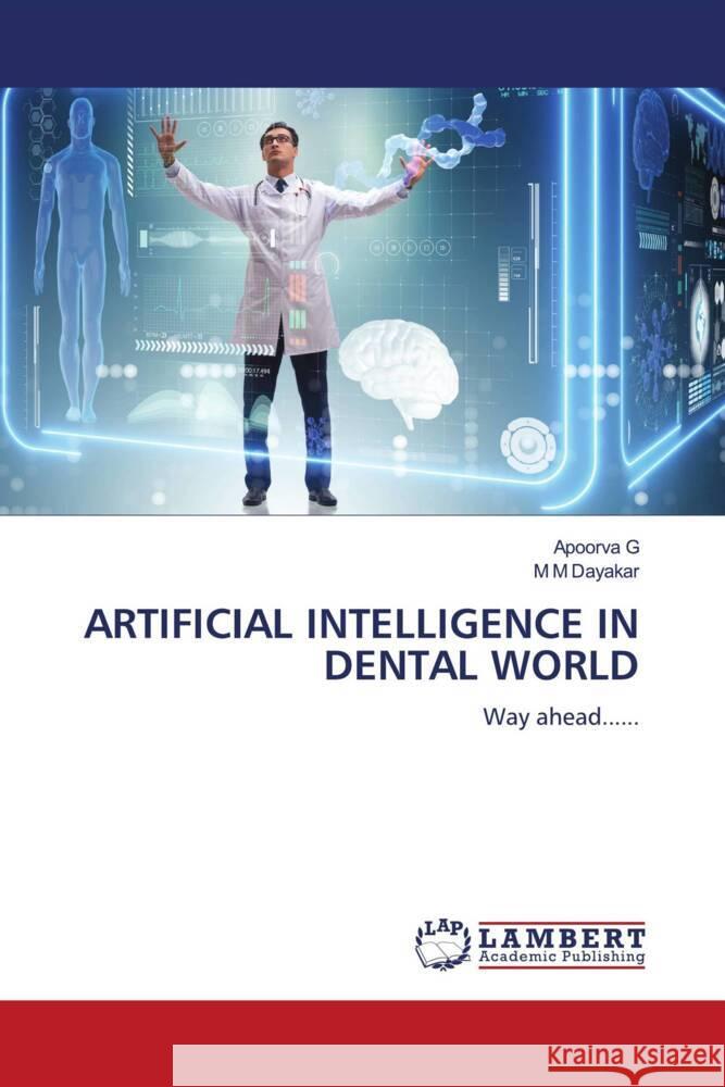 ARTIFICIAL INTELLIGENCE IN DENTAL WORLD G, Apoorva, Dayakar, M M 9786206173281 LAP Lambert Academic Publishing