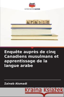 Enquête auprès de cinq Canadiens musulmans et apprentissage de la langue arabe Alsmadi, Zainab 9786206173571 Editions Notre Savoir