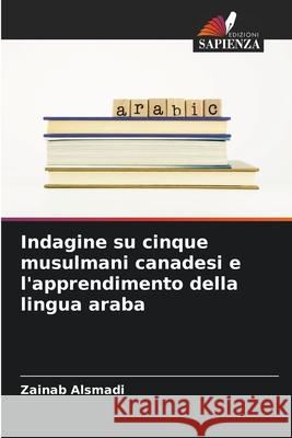 Indagine su cinque musulmani canadesi e l'apprendimento della lingua araba Alsmadi, Zainab 9786206174257 Edizioni Sapienza