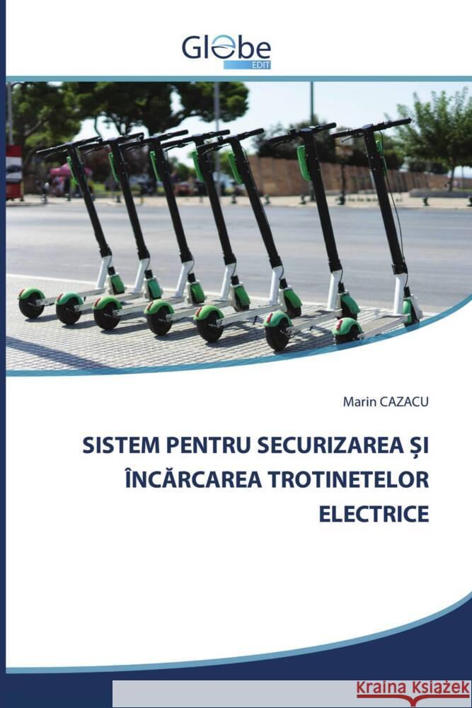 SISTEM PENTRU SECURIZAREA  I ÎNCARCAREA TROTINETELOR ELECTRICE CAZACU, Marin 9786206174356