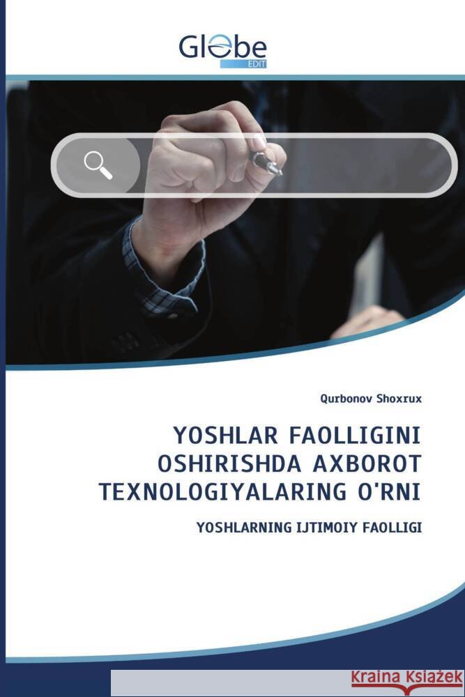 YOSHLAR FAOLLIGINI OSHIRISHDA AXBOROT TEXNOLOGIYALARING O'RNI Shoxrux, Qurbonov 9786206174684