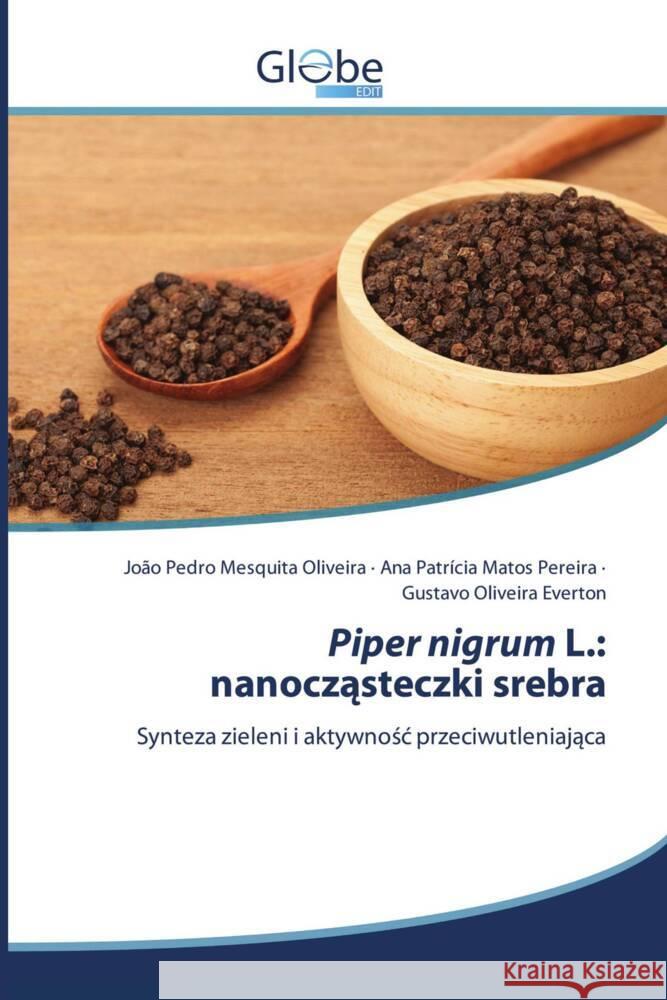 Piper nigrum L.: nanoczasteczki srebra Oliveira, João Pedro Mesquita, Pereira, Ana Patrícia Matos, Everton, Gustavo Oliveira 9786206174936