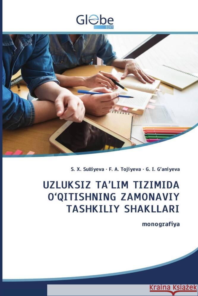 UZLUKSIZ TA'LIM TIZIMIDA O'QITISHNING ZAMONAVIY TASHKILIY SHAKLLARI Sulliyeva, S. X., Tojiyeva, F. A., G'aniyeva, G. I. 9786206175223 GlobeEdit