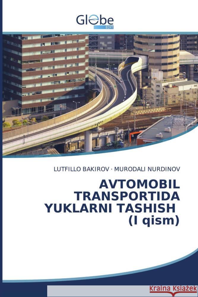 AVTOMOBIL TRANSPORTIDA YUKLARNI TASHISH (I qism) Lutfillo Bakirov Murodali Nurdinov 9786206176442 Globeedit