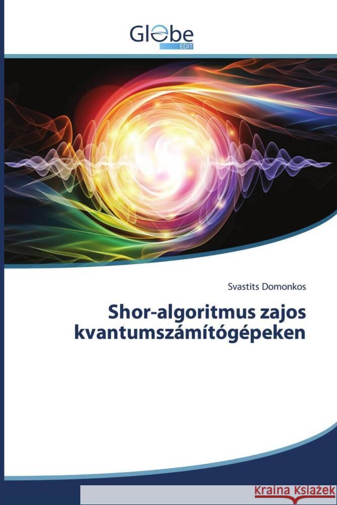 Shor-algoritmus zajos kvantumszámítógépeken Domonkos, Svastits 9786206176763