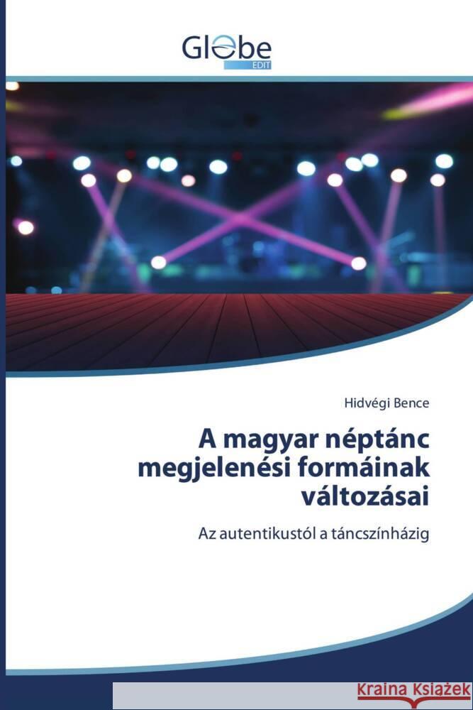 A magyar néptánc megjelenési formáinak változásai Bence, Hidvégi 9786206176862