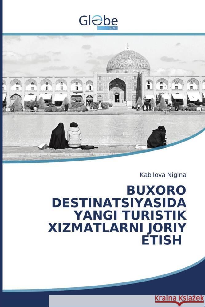 Buxoro Destinatsiyasida Yangi Turistik Xizmatlarni Joriy Etish Kabilova Nigina 9786206177425 Globeedit