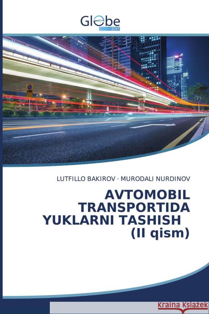 AVTOMOBIL TRANSPORTIDA YUKLARNI TASHISH (II qism) Lutfillo Bakirov Murodali Nurdinov 9786206177654 Globeedit