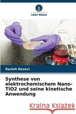 Synthese von elektrochemischem Nano-TiO2 und seine kinetische Anwendung Razavi, Razieh 9786206177746