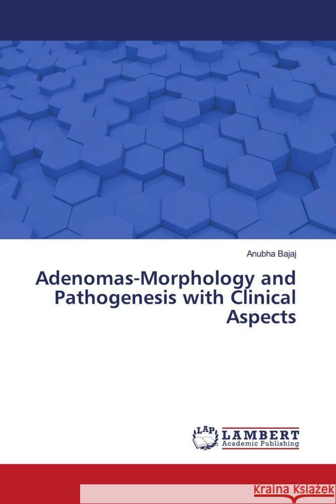 Adenomas-Morphology and Pathogenesis with Clinical Aspects Bajaj, Anubha 9786206178538